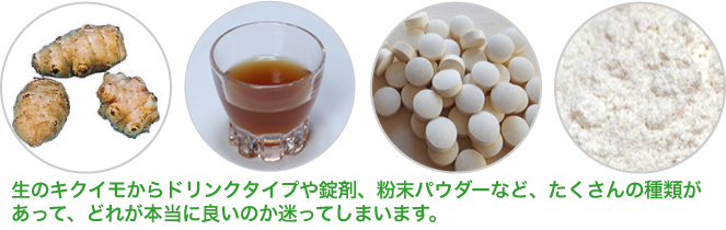 生のキクイモからドリンクタイプや錠剤、粉末パウダーなど、たくさん種類があって迷ってしまいます。